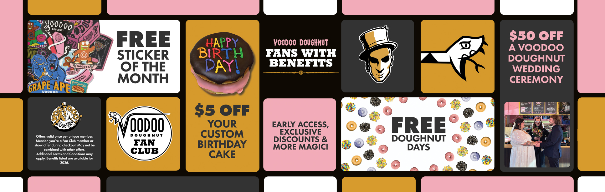 Various pink, gold, black, and white rounded rectangles with various info in each. From left to right: "free sticker of the month" with images of colorful stickers, "$5 off your custom birthday cake" with oversized doughnuts stacked and piped "happy birthday" in frosting. Center text reads "Voodoo Doughnut Fans with benefits. Early access, exclusive discounts & more magic" then a white rectangle with various doughnuts inside that says "free doughnut days" and another with a couple getting married inside a voodoo doughnut that says "$50 off a voodoo doughnut wedding ceremony" and showing a snake with the "Voodoo Doughnut Fan Club" logo badge.