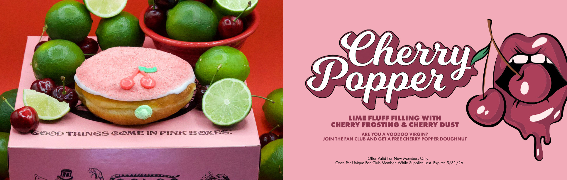 left half of image shows a doughnut filled with light green lime filling topped with cherry frosting and it is surrounded by limed and cherries. right indicates "cherry popper" "join the fan club for a free cherry popper doughnut. valid for new members only, while supplies last. limit one per unique guest. expires 5/31/26."